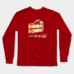 Let's all eat cake! Long Sleeve T-Shirt